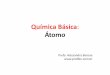 Química Básica: Átomoprofbio.com.br/aulas/bioquimica1_01.pdf · ÁTOMO •Estrutura atômica –Núcleo : prótons e nêutrons – quarks “up” e “down” •Próton : formado