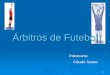 Árbitros de Futebol - Rotaract Club de Castelo Branco · 2007-05-10 · 3 O Árbitro Pessoa responsável por dirigir 1 partida de futebol e velar pela aplicação das “leis de