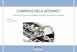 COMPRAS PELA INTERNET - Procon · COMPRAS PELA INTERNET informativo com sites não recomendados, empresas mais reclamadas e orientações 12/03/2013 PROCON CAMPINAS