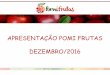 APRESENTAÇÃO POMI FRUTAS DEZEMBRO/2016 · 2016-12-19 · DEZEMBRO/2016 . OBRIGADO! MAIS DETALHES: RI@POMIFRUTAS.COM.BR . Quern Sovnos A evolução da Pomi Frutas confunde-se com