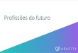 Profissões do futuro€¦ · Profissões do futuro. 90% of the data in the world today has been created in the last two years. 163 zettabytes a year By 2025. Automação & AI podem