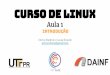 Curso de Linux - dainf.ct.utfpr.edu.br … · leves e versáteis. Software LIvre Projeto GnU O projeto GNU, uma ideia: Software deve ser livre, e a liberdade do usuário vale a pena