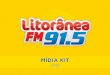 MÍDIA KIT - litoranea.fm · MÍDIA KIT 2018. A Rádio Litorânea é um dos principais veículos de comunicação do litoral do Paraná e Santa Catarina e conta com um quadro de proﬁ