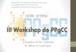 III Workshop do PPgCC · •14h: Palestra ^Sensoriamento, Rastreamento e Contextualização de Entidades em Computação Ubíqua do prof. Antônio Loureiro (UM) •Dia 27/03 •09h:
