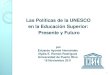 Las Políticas de la UNESCO en la Educación Superiorunescoeducacionsuperior.uprrp.edu/wp-content...• La UNESCO es la única agencia de la ONU que tiene un mandato de educación