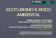 ECOTURISMO E RISCO AMBIENTAL - Associação Portuguesa de Riscos, Prevenção e … · 2018-12-13 · respeitando a cultura e a economia local, o ecoturismo irá provocar um impacto