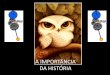 A IMPORTÂNCIA DA HISTÓRIA - ursula.com.brursula.com.br/arquivos/arquivo_1362138543.pdf · Homo habilis 2 – 31,5 milhões 750 cm África Fabricação de artefatos rudimentares