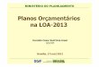 Planos Orçamentários na LOA-2013...P1 P2 P3 Nível Gerencial (SIOP & SIAFI) Nível Legal (LOA) Ação 1.1 (com POs) Subtítulo A.1.1.1 Programa 1 Subtítulo A.1.1.2 Programa 2 Ação