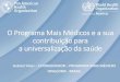 O Programa Mais Médicos e a sua contribuição para · O Programa Mais Médicos e a sua contribuição para a universalização da saúde . ... Medicos cooperados do PMM. 42 mil