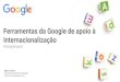 Internacionalização #GoogleExport Ferramentas da Google de …portugalglobal.pt/PT/Acoes/ModulosTematicos/Documents/... · 2017-10-18 · Fonte: KPCB, Internet Trends Report 2013