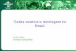 Coleta seletiva e reciclagem no Brasil · 2013-07-12 · Coleta Seletiva • Porta a porta • Voluntária • Catadores autônomos • Cooperativas de catadores • Sucateiros •