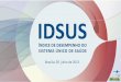 Brasília DF, 2015. - IDSUSidsus.saude.gov.br/documentos/Apresentacao_IDSUS.pdf · Construção do IDSUS Comitê Técnico Assessor: Instituído pela Portaria 720 (07/04/2011). Participantes: