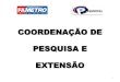 COORDENAÇÃO DE PESQUISA E EXTENSÃO - MOHATRONmohatron.com.br/painel/_galeria/uploads/fametroe... · 2020-04-18 · A indissociabilidade entre PESQUISA, ENSINO E EXTENSÃO é um