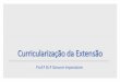 Curricularização da Extensão - Funadespeventos.funadesp.org.br/encontro_nacional_2018/docs/apresentacoe… · Extensão 2010-2014: PL 8.035/2010 Ressignificação da extensão