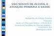 USO NOCIVO DE ÁLCOOL E ATENÇÃO PRIMÁRIA À SAÚDEpsiquiatriabh.com.br/wp/wp-content/uploads/2015/01/Aula-Dependen… · Alcohol Use Disorders Identification Test AUDIT Composto