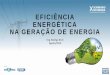 EFICIÊNCIA ENERGÉTICA NA GERAÇÃO DE ENERGIAsindenergia.com.br/arquivos/158_rodrigo_knoll... · Eficiência Energética em Turbinas a Vapor Eficiência Energética em Hidrogeradores