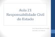 Aula 21 Responsabilidade Civil do Estado · A responsabilidade do Estado no direito brasileiro Código Civil/2002 Art. 43: As pessoas jurídicas de direito público interno são civilmente