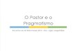 O Pastor e o Pragmatismo - IPB Rio Preto · 2014-11-25 · crucificado. E foi com fraqueza, temor e grande tremor que eu estivesse entre vós. A minha palavra e a minha pregação