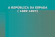 A REPÚBLICA DA ESPADA ( 1889-1894) - Educacionalpessoal.educacional.com.br/ui/580001/775959/1304689538435.pdf · A REPÚBLICA DA ESPADA ( 1889-1894) A proclamação da República