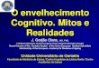 O envelhecimento Cognitivo. Mitos e Realidades · O envelhecimento Cognitivo. Mitos e Realidades J. Gorjão Clara, MD, PhD, Full Board Member of the European Union Geratric Medicine