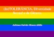 (In)TOLERÂNCIA, Diversidade Sexual e de Gênero. · (In)TOLERÂNCIA, Diversidade Sexual e de Gênero. Adriana Galvão Moura Abílio . ESTIMA-SE QUE NO BRASIL: UM ASSASSINATO A CADA