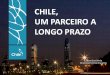 CHILE, UM PARCEIRO A LONGO PRAZO§ão-3.… · sep: US $ 6,3 mill. Turistas a Portugal 2014 : n/d X CIF 2015: US$ 120 mill. Inv. acumulada a 2015sep: US$ 25 mill. Turistas a Chile