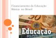 Financiamento da Educação Básica no Brasil...Família Real no Brasil (1888) Implantação do ensino superior financiado pela Coroa Recolhimento do “Quinto”, ou seja, 20% do