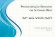 JSP: J S - Caetano · Tags de JSP •JSP é uma “linguagem” poderosa •Podemos indicar muitas coisas com JSP –Inserção de Código Java (Scriplets) –Impressão de valor