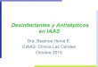 Desinfectantes y Antisépticos en IAAS · Desinfectantes y Antisépticos en IAAS Dra. Beatrice Hervé E. CIAAS- Clínica Las Condes Octubre 2015