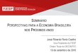 SEMINÁRIO ERSPECTIVAS PARA A ECONOMIA BRASILEIRA …az545403.vo.msecnd.net/uploads/2016/10/abertura...10 1 Contexto 2 Cenário para a economia “se tudo ficar como está” 3 Cenário