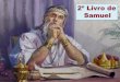 O 2º Livro de Samuelº-L.-de-Samue… · Quando foram escritos o 1º e 2º livros de Samuel formavam um só livro. Foi dividido bem depois. Samuel sai de cena após a sagração