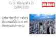Curso (Geografia 2) 15/04/2020€¦ · 15/04/2020 Urbanização: países desenvolvidos e em desenvolvimento. Urbanização É o crescimento das cidades, tanto em população quanto