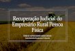 Recuperação Judicial do Empresário Rural Pessoa Física · submeterá aos efeitos da recuperação judicial e prevalecerão os direitos de propriedade sobre a coisa e as condições