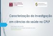 Caracterização da Investigação em ciências da saúde na CPLPrepositorio.ipl.pt/bitstream/10400.21/7363/1... · Brasil 828.468 275.975 Cabo Verde 261 51 Guiné-Bissau 586 464