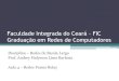 Faculdade Integrada do Ceará FIC Graduação em Redes de ...chaveamento por pacotes para redes de longa distância (WAN), que prevê conectividade entre redes locais; •Era originalmente