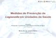 Medidas de Prevenção de Legionella em Unidades de Saúde · 2019. 4. 26. · Medidas de Prevenção de Legionella em Unidades de Saúde Encontro “Prevenção e Controlo de Legionella