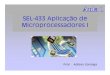 SEL-433 Aplicação de Microprocessadores Iiris.sel.eesc.usp.br/sel433a/Aula1.pdf• Máquina seqüencial de uso geral, cujo comportamento no tempo é determinado por um programa externo