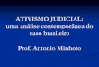 ATIVISMO JUDICIAL: uma análise contemporânea …...Prof. Antonio Minhoto Montesquieu disseminou a ideia de repartição do poder estatal como forma de limitar o exercício desse