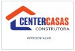 APRESENTAÇÃOcentercasas.com.br/.../2018/05/apresentacao-centercasas.pdf · 2018. 5. 14. · APRESENTAÇÃO CORPORATIVA MISSÃO VISÃO VALORES “Desenvolver e construir casas, instalações