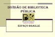 DIVISÃO DE BIBLOTECAsiseb.sp.gov.br/arqs/BBP_ESPACO BRAILLE_SAO BERNARDO DO...de comunicação e acesso à informaçãoacesso à informação. Através de oficinas, palestras, workshops,