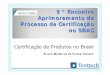 Certificação de Produtos no Brasilrweb01s.inmetro.gov.br/qualidade/comites/pdf/...Méritos da Certificação no Brasil Em menos de 15 anos temos um sistema compatível com os dos