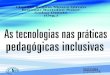 as tecnologias nas práticas pedagógicas inclusivas...Claudia Regina MosCa giRoto RosiMaR BoRtolini PokeR sadao oMote (oRg.) as tecnologias nas práticas pedagógicas inclusivas Marília