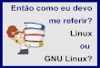 Então como eu devo me referir? Linux ou GNU Linux? · 2013. 10. 27. · dicas e disponibilizá-los na Internet ou comercializá-los; Reportar ... Ou simplesmente utilizar! Como fazer