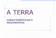 A TERRA - colegiocope.com.br · Movimento de Translação A principal consequência desse movimento é a existência das estações do ano; Elas existem por dois fatores: Os planos