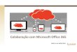 Colaboração com Microsoft Office 365€¦ · produtividade habilitados pela Internet (serviços de nuvem). O Office 365 inclui planos para uso doméstico ou empresas. Os planos
