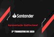 Apresentação Institucional 2º TRIMESTRE DE 2020 · 2020. 8. 28. · Esta apresentação pode conter certas declarações prospectivas e informações relativas ao Banco Santander