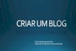 CRIAR UM BLOG - oxnar.com.br · Title: CRIAR UM BLOG Author: Oxnar Created Date: 6/18/2018 4:22:06 PM