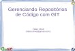 Gerenciando Repositórios de Código com GIT...Histórico e Diferenciais do GIT Criado por Linus Torvalds para gerenciar o Linux – Não estava satisfeito com nenhuma alternativa