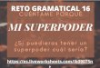 MI SUPERPODER€¦ · MI SUPERPODER ¿ 6L SXHGLHUDV WHQHU XQ VXSHUSRGHU FXiO VHUtD" &8e17$0( 32548e RETO GRAMATICAL 16  t