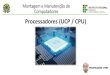 Processadores (UCP / CPU) · Core: é o núcleo da CPU. Uma CPU pode conter um ou diversos núcleos independentes que funcionam como processadores individuais. Cada um desses corresponde